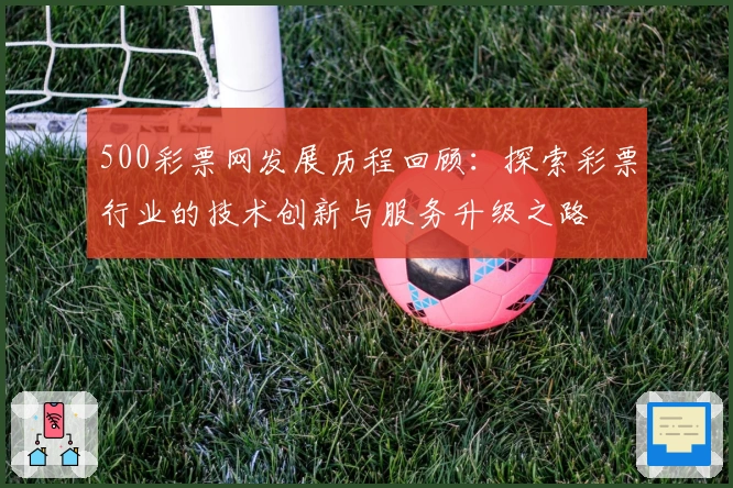 500彩票网发展历程回顾：探索彩票行业的技术创新与服务升级之路